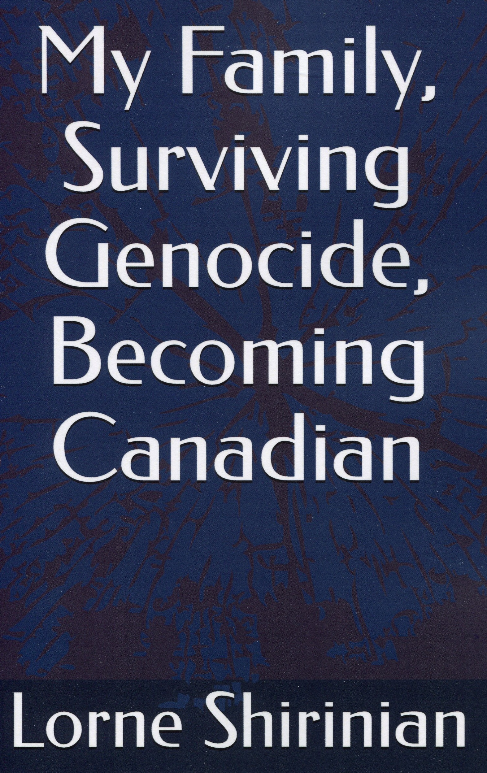 Front Cover of Lorne Shirinian's new book, My Family, Surviving Genocide, Becoming Canadian