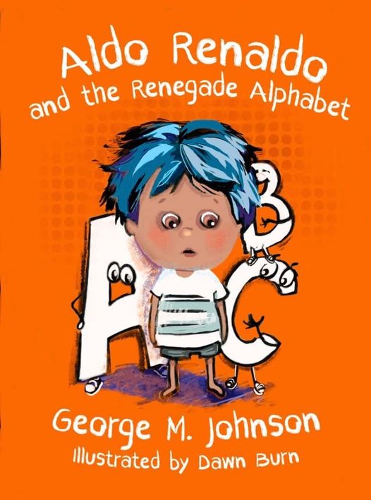 Aldo Renaldo and the Renegade Alphabet by GEorge M. Johnson, Illustrated by Dawn Burn